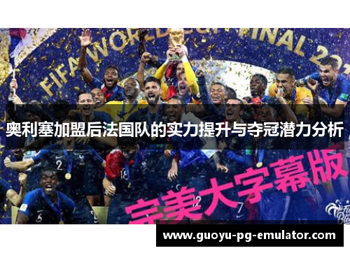 奥利塞加盟后法国队的实力提升与夺冠潜力分析