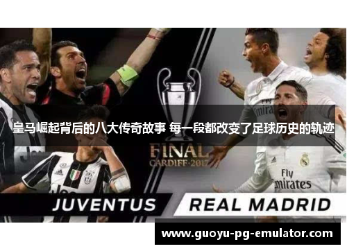 皇马崛起背后的八大传奇故事 每一段都改变了足球历史的轨迹