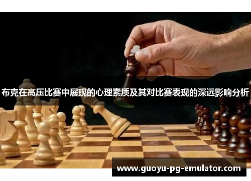 布克在高压比赛中展现的心理素质及其对比赛表现的深远影响分析