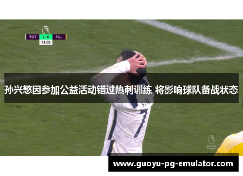 孙兴慜因参加公益活动错过热刺训练 将影响球队备战状态