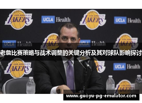 老詹比赛策略与战术调整的关键分析及其对球队影响探讨
