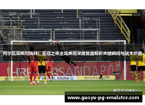 阿尔瓦雷斯对阵拜仁亚冠之夜全场表现深度复盘解析关键瞬间与战术价值
