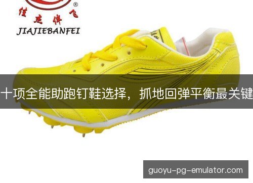 十项全能助跑钉鞋选择，抓地回弹平衡最关键